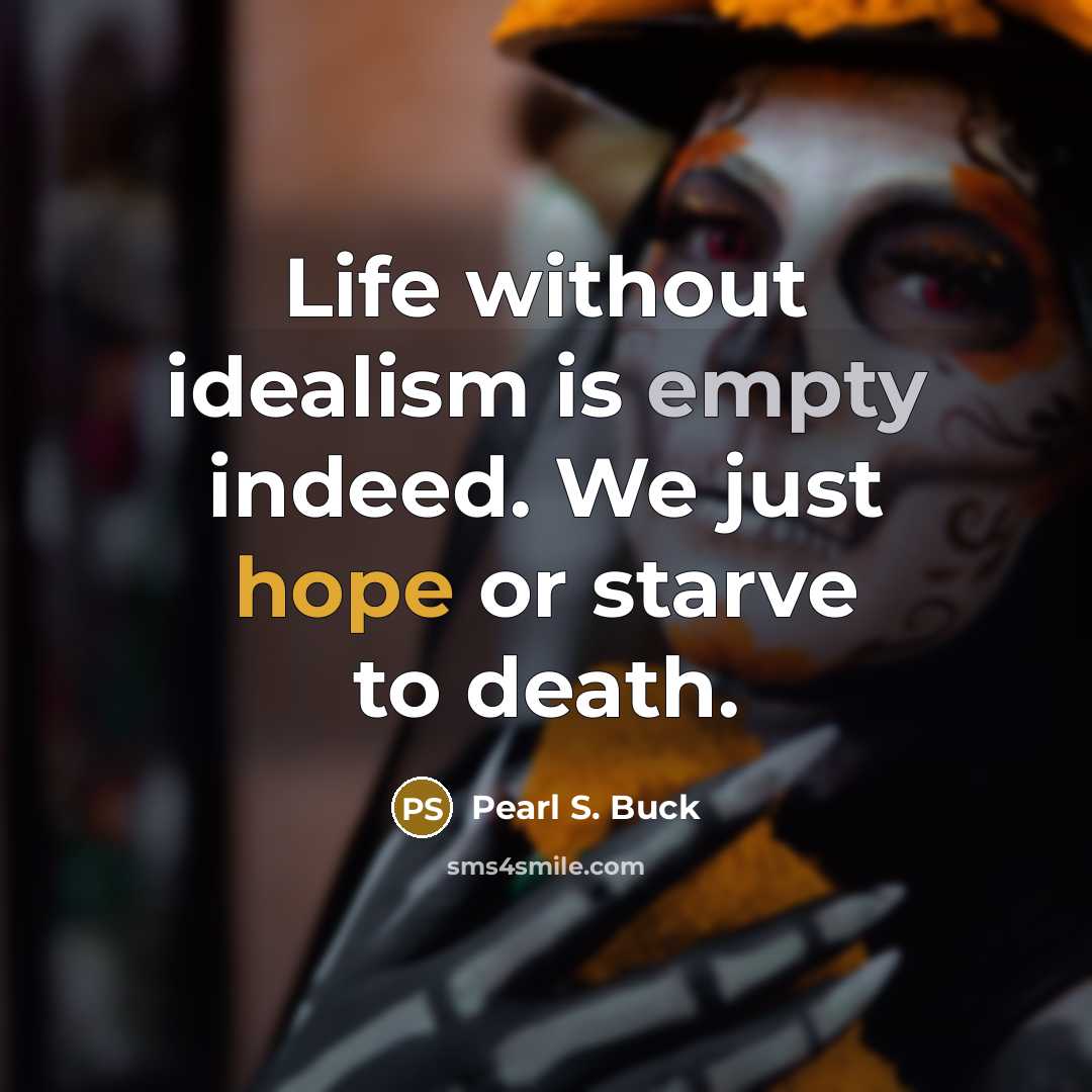 “Life without idealism is empty indeed. We just hope or…” quote by Pearl S. Buck