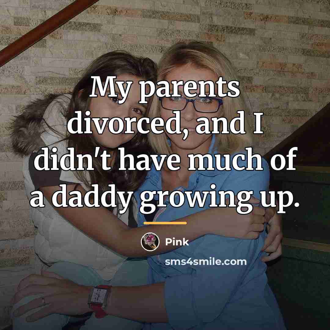 “My parents divorced, and I didn't have much of a…” quote by Pink