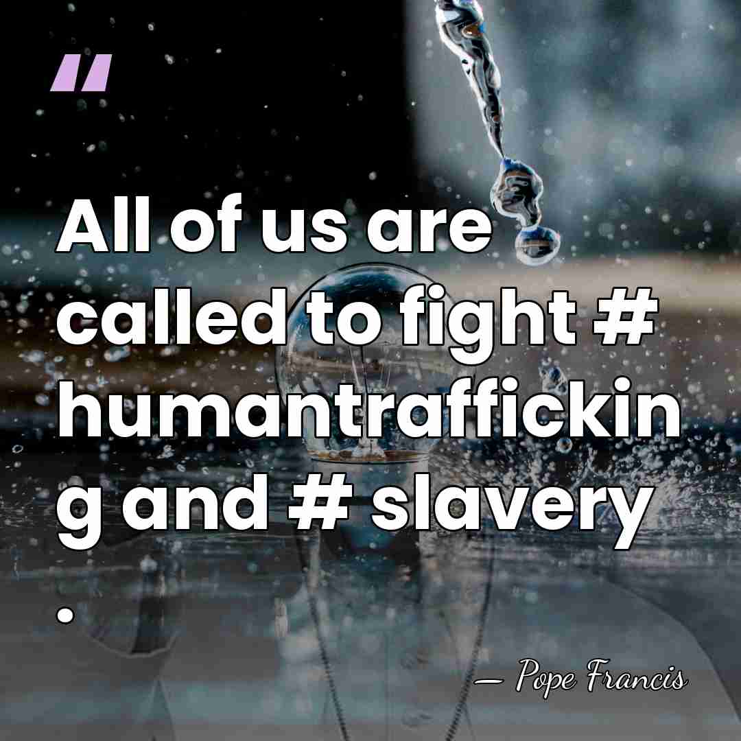 All of us are called to fight #‎ humantraffickin g and #‎&hellip; - Pope Francis