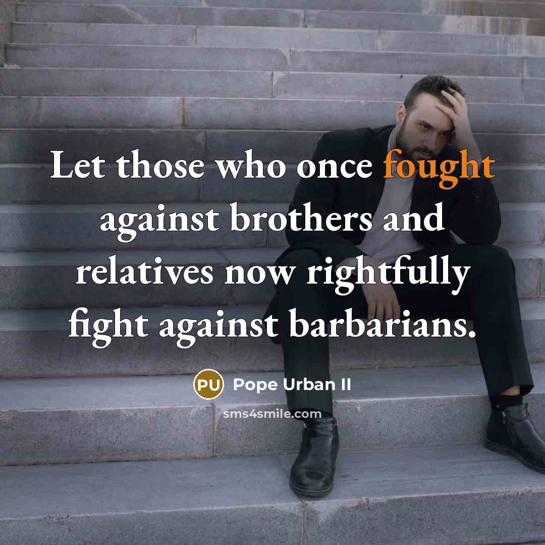 “Let those who once fought against brothers and relatives now…” quote by Pope Urban II