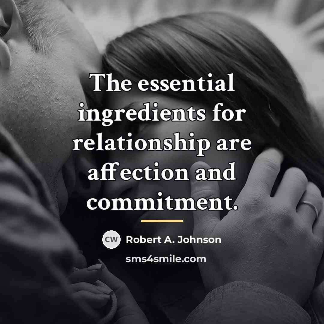 “The essential ingredients for relationship are affection and commitment.…” quote by Robert A. Johnson