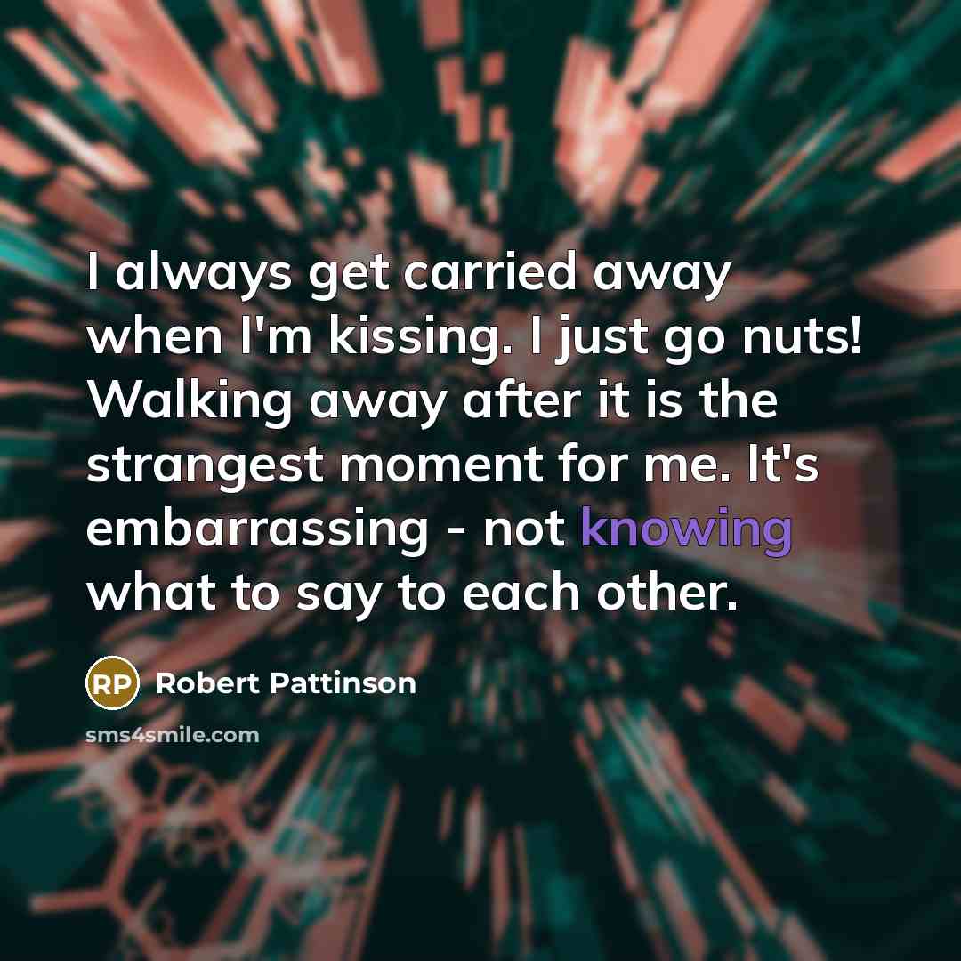 “I always get carried away when I'm kissing. I just…” quote by Robert Pattinson