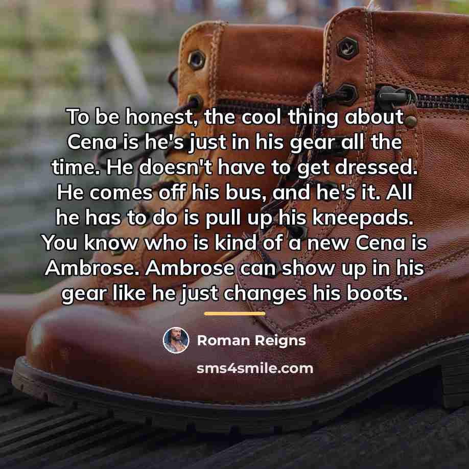 “To be honest, the cool thing about Cena is he's…” quote by Roman Reigns
