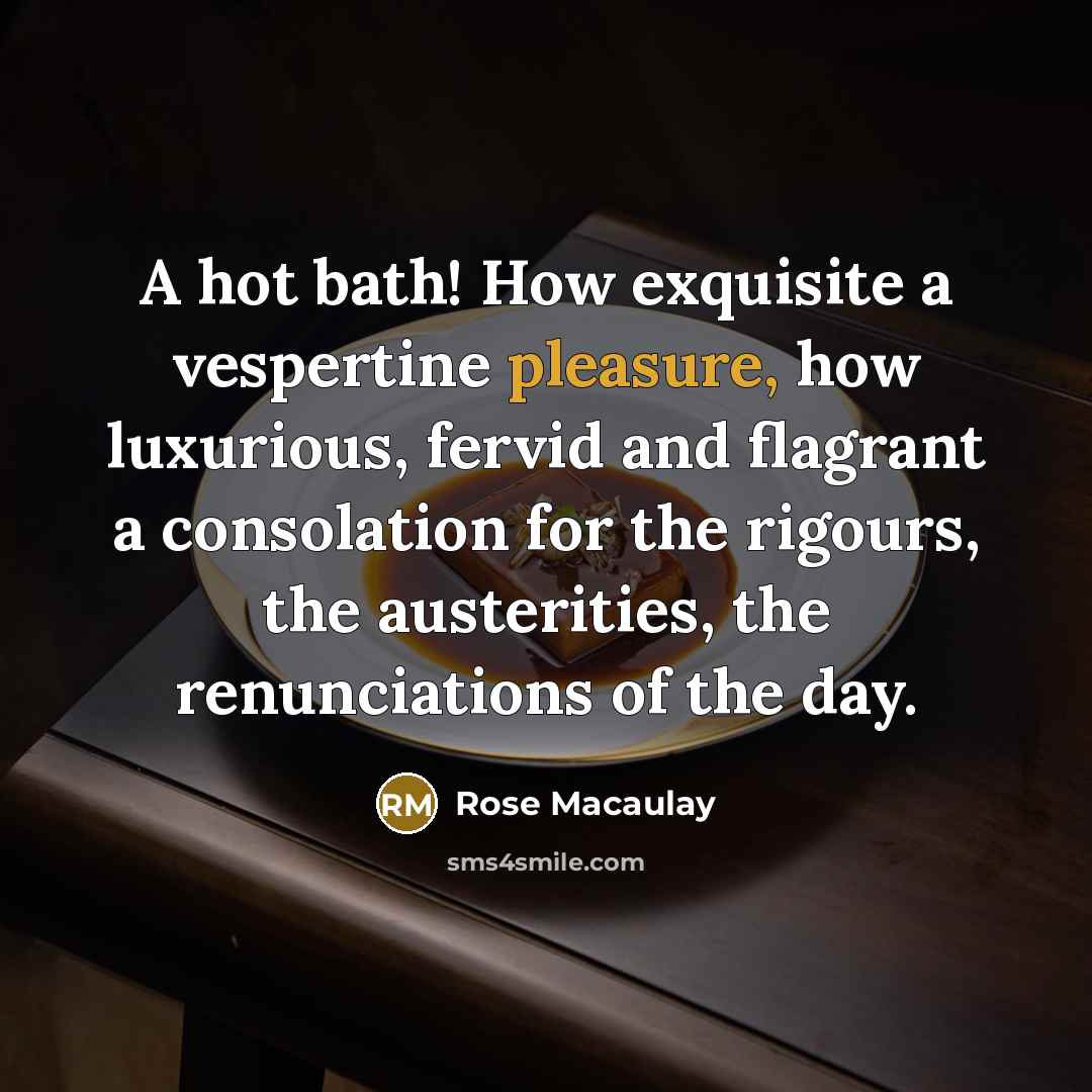 “A hot bath! How exquisite a vespertine pleasure, how luxurious,…” quote by Rose Macaulay