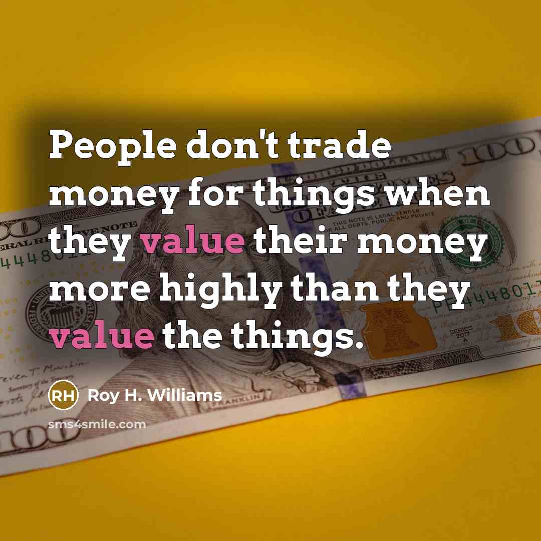 “People don't trade money for things when they value their…” quote by Roy H. Williams