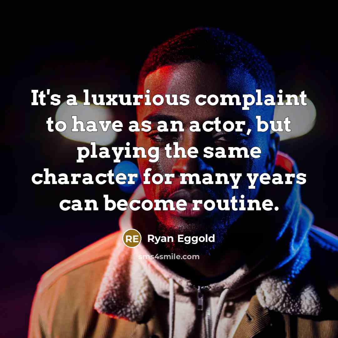 “It's a luxurious complaint to have as an actor, but…” quote by Ryan Eggold
