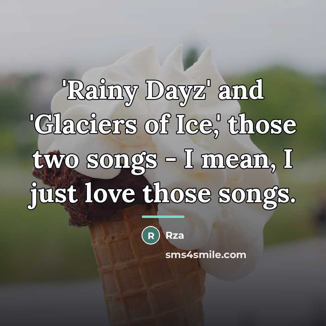 “'Rainy Dayz' and 'Glaciers of Ice,' those two songs -…” quote by Rza