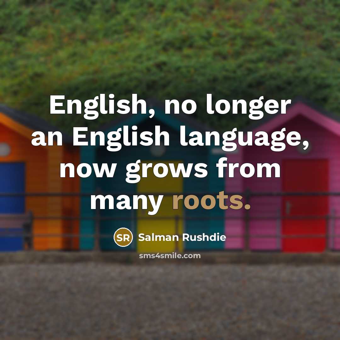 “English, no longer an English language, now grows from many…” quote by Salman Rushdie