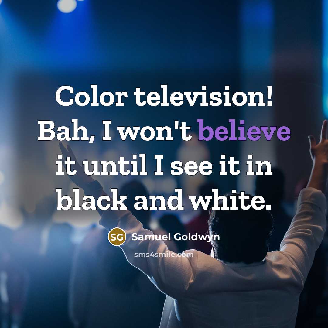 “Color television! Bah, I won't believe it until I see…” quote by Samuel Goldwyn
