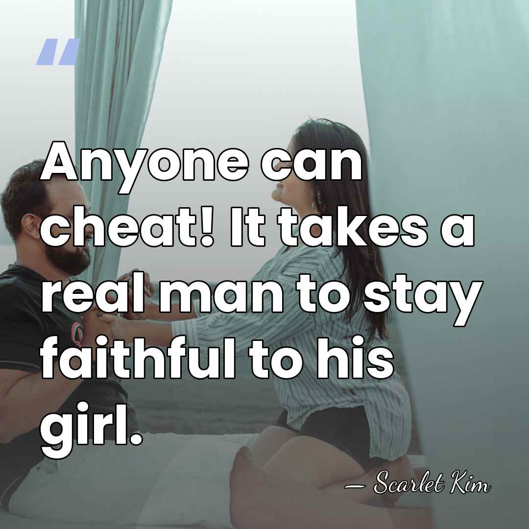 Anyone can cheat! It takes a real man to stay faithful to&hellip; - Scarlet Kim