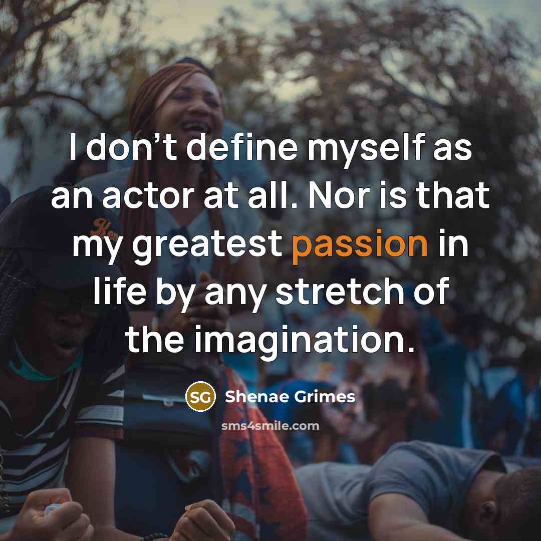 “I don't define myself as an actor at all. Nor…” quote by Shenae Grimes