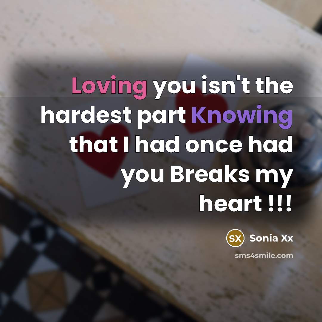 “Loving you isn't the hardest part Knowing that I had once had you Breaks my heart !!!” quote by Sonia Xx