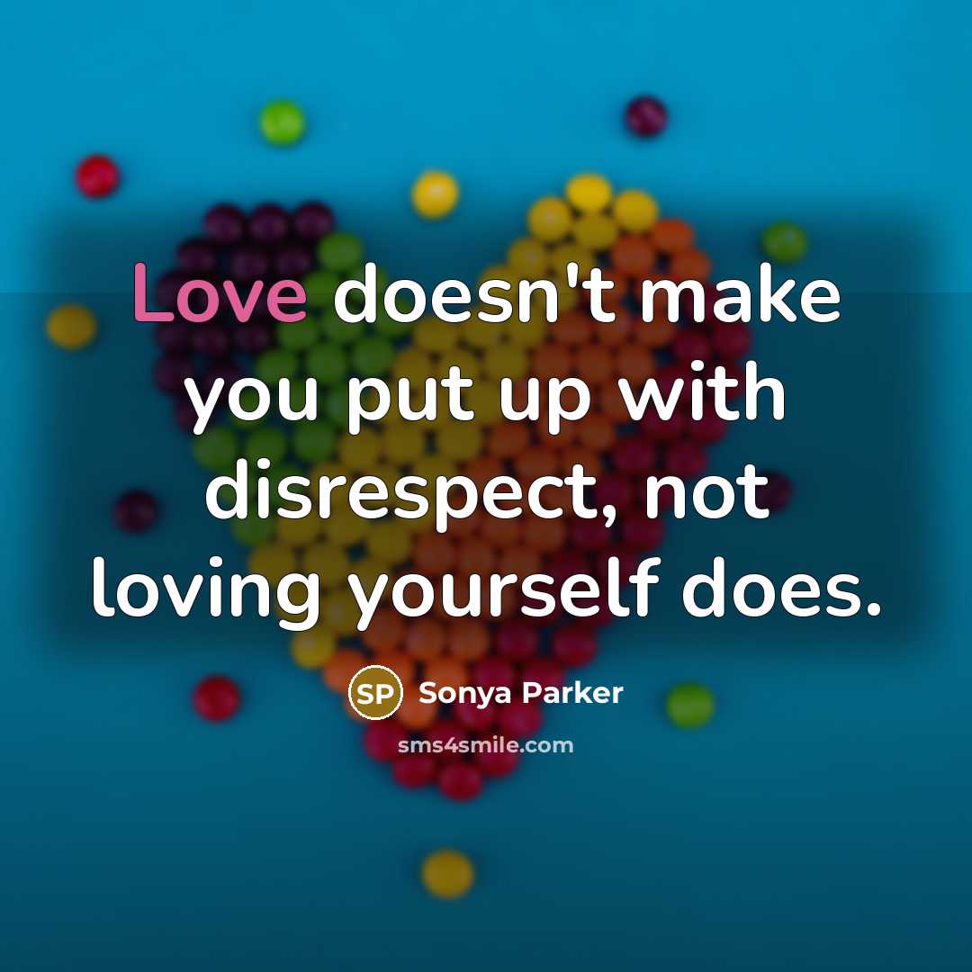 “Love doesn't make you put up with disrespect, not loving…” quote by Sonya Parker