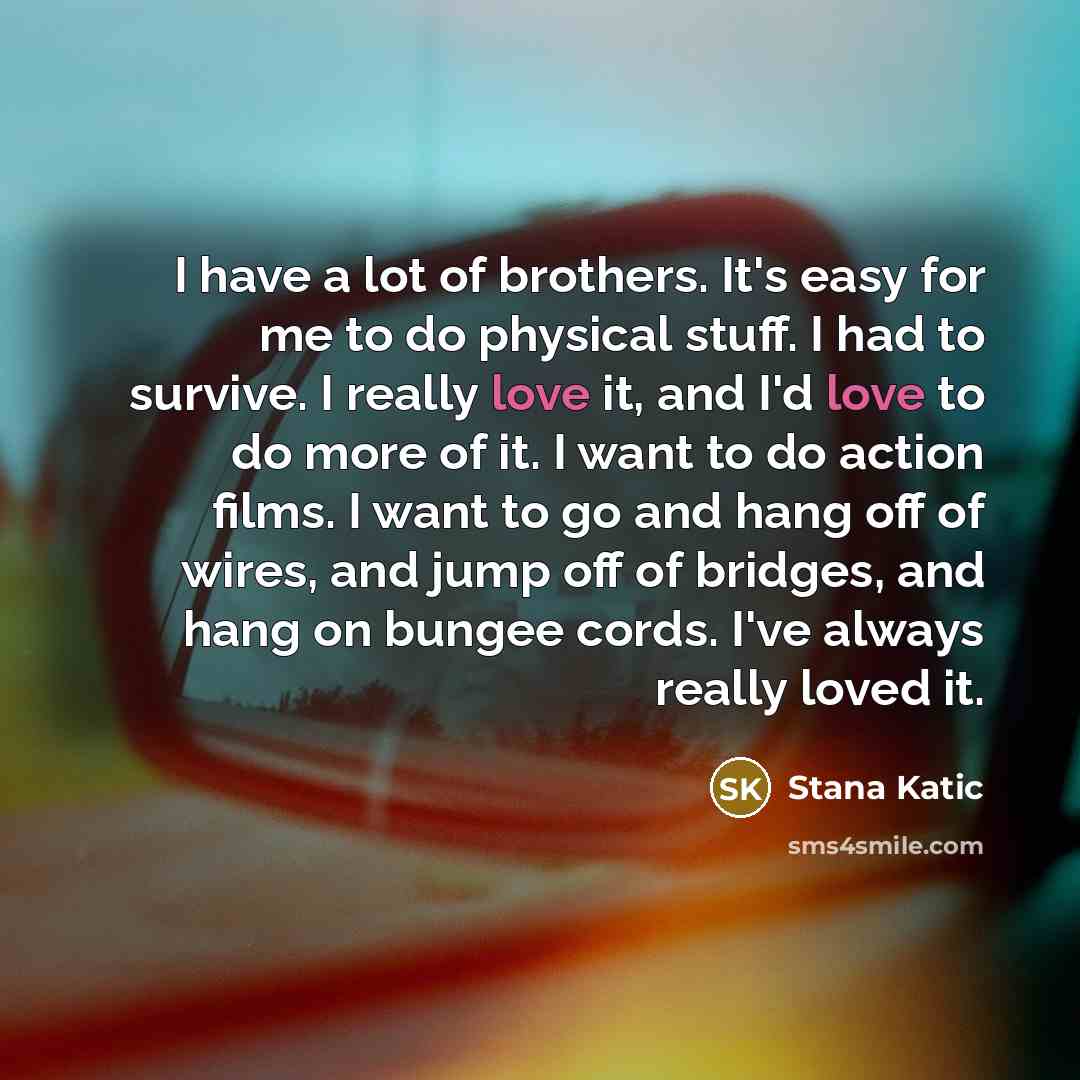 “I have a lot of brothers. It's easy for me…” quote by Stana Katic