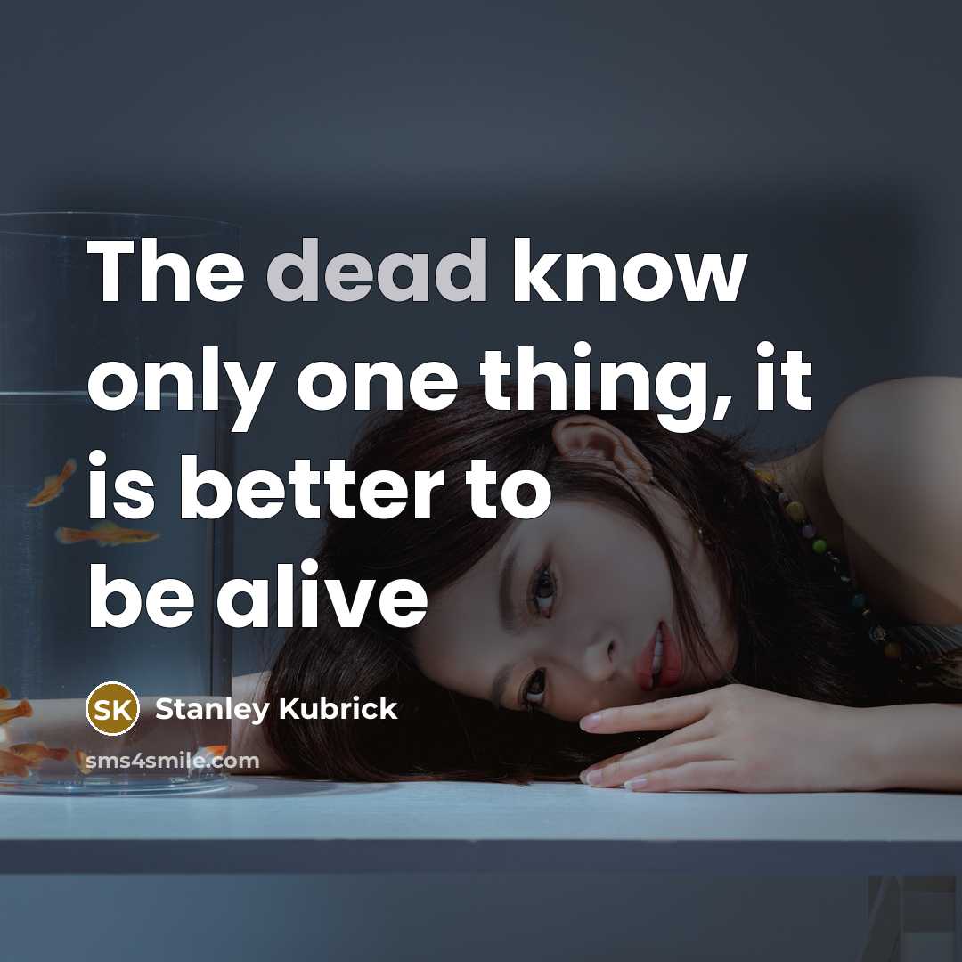 “The dead know only one thing, it is better to…” quote by Stanley Kubrick