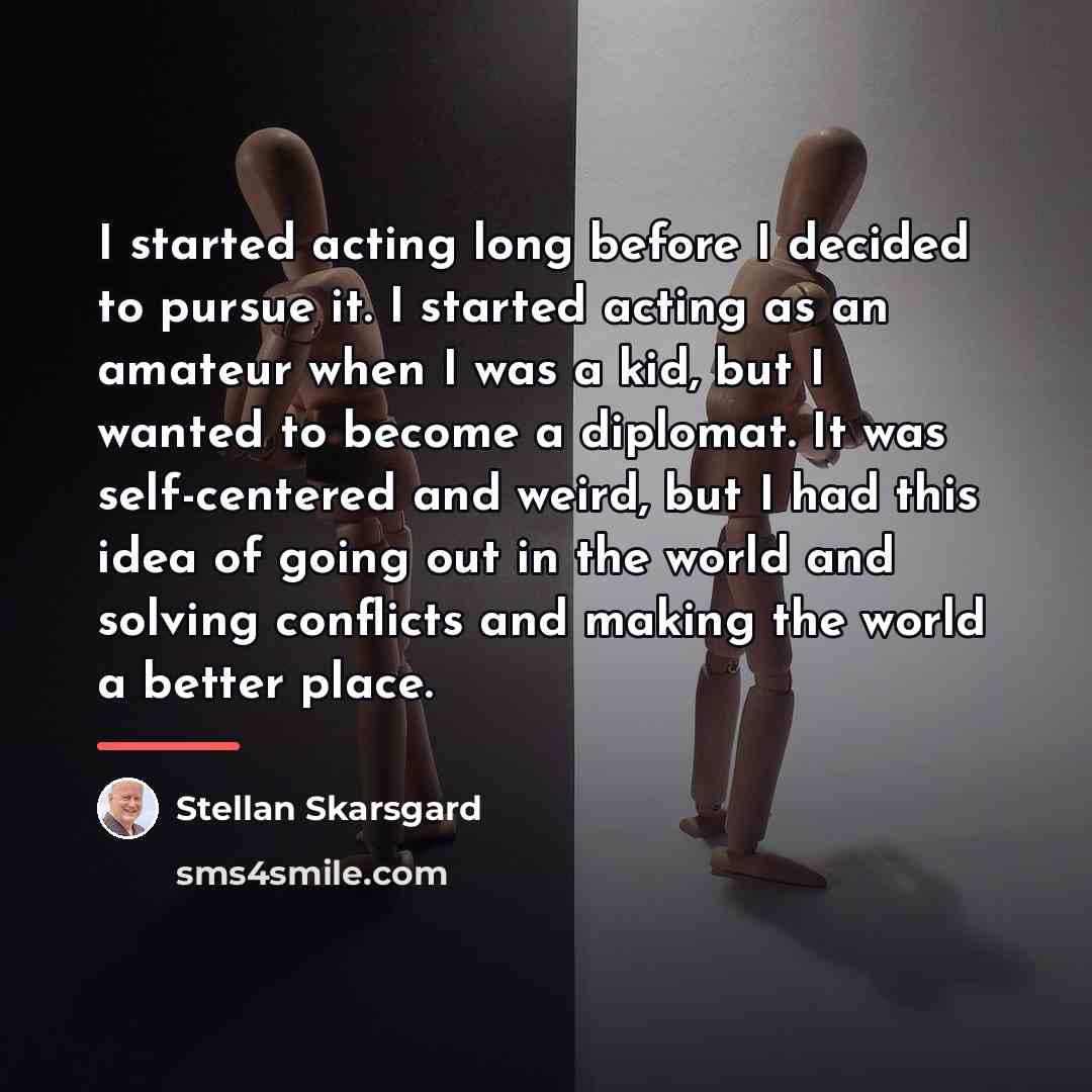 “I started acting long before I decided to pursue it.…” quote by Stellan Skarsgard