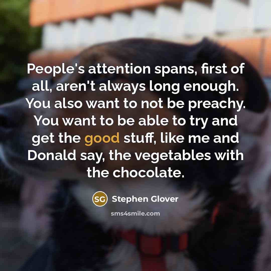 “People's attention spans, first of all, aren't always long enough.…” quote by Stephen Glover