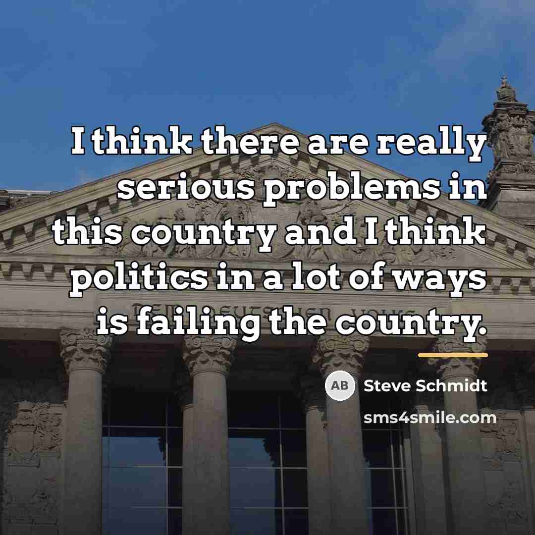 “I think there are really serious problems in this country…” quote by Steve Schmidt