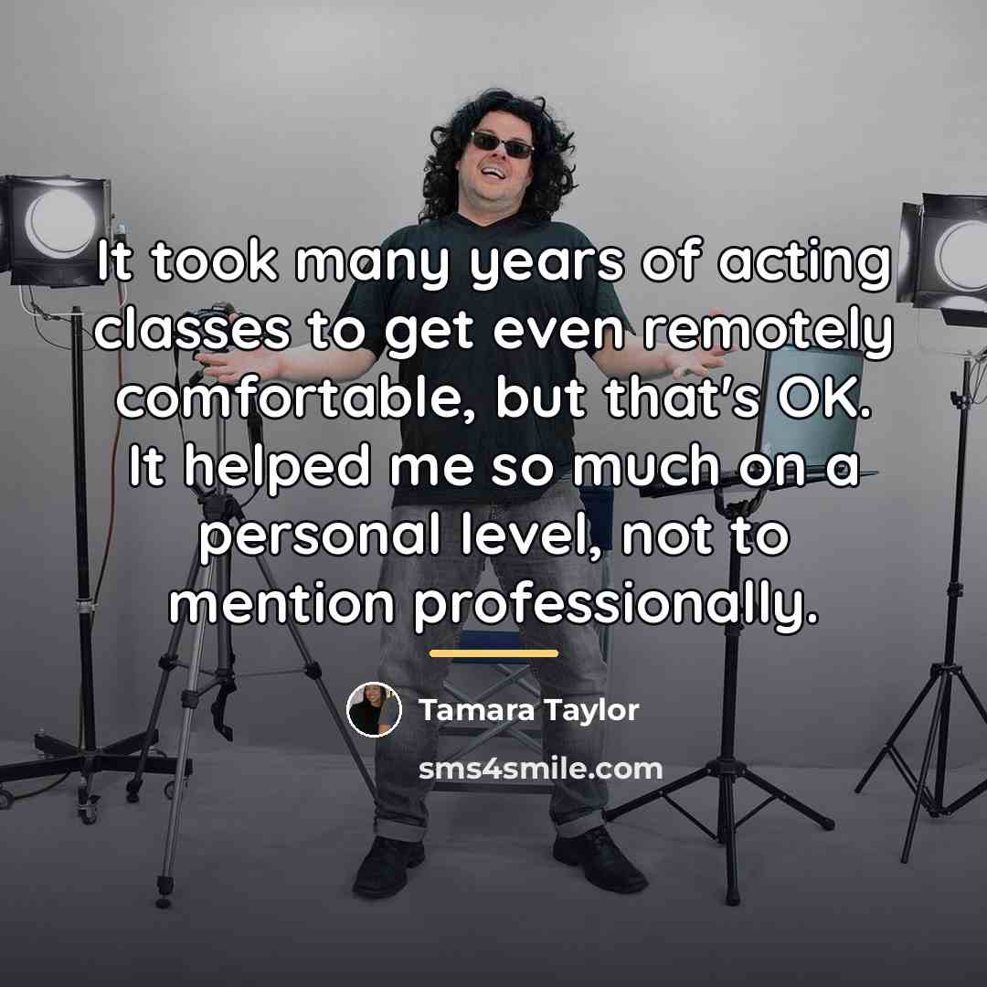 “It took many years of acting classes to get even…” quote by Tamara Taylor