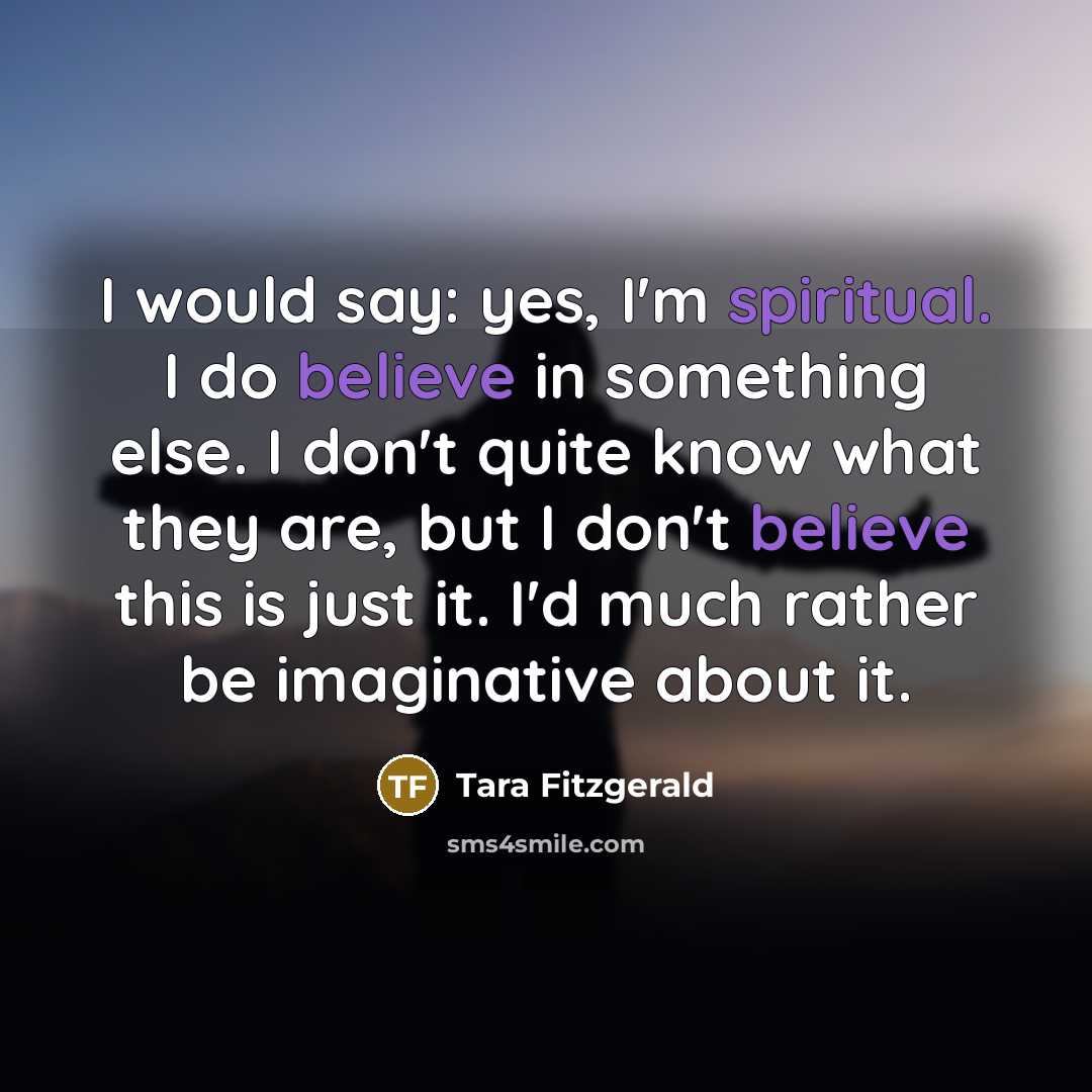 “I would say: yes, I'm spiritual. I do believe in…” quote by Tara Fitzgerald