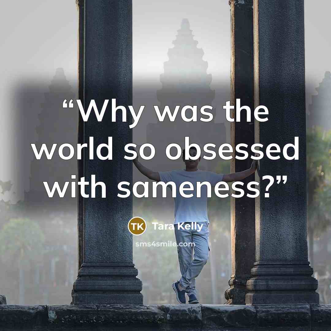 “Why was the world so obsessed with sameness?” quote by Tara Kelly