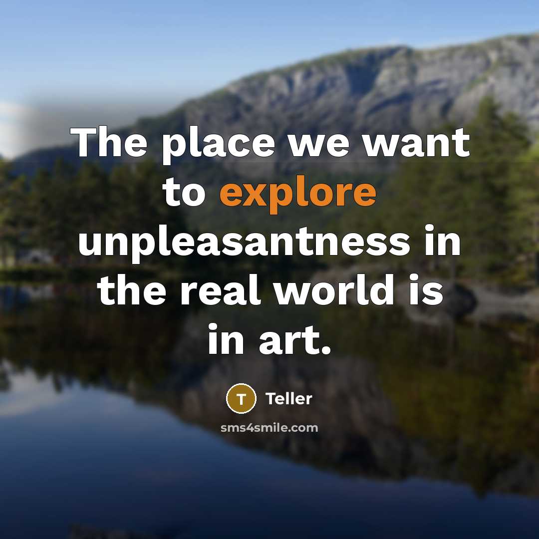 “The place we want to explore unpleasantness in the real…” quote by Teller