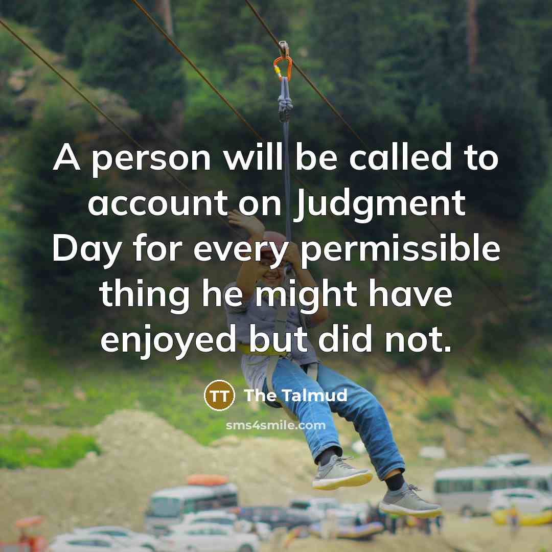 “A person will be called to account on Judgment Day…” quote by The Talmud