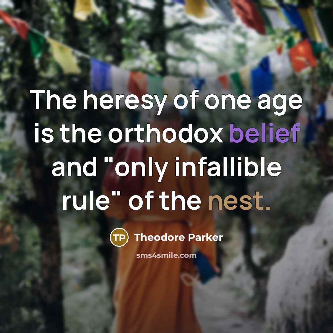 “The heresy of one age is the orthodox belief and…” quote by Theodore Parker