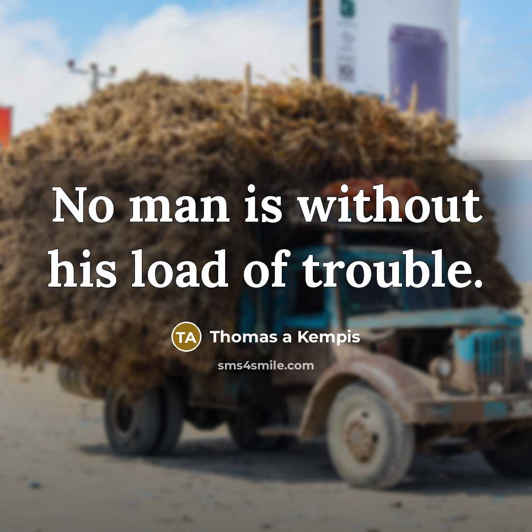 “No man is without his load of trouble.…” quote by Thomas a Kempis
