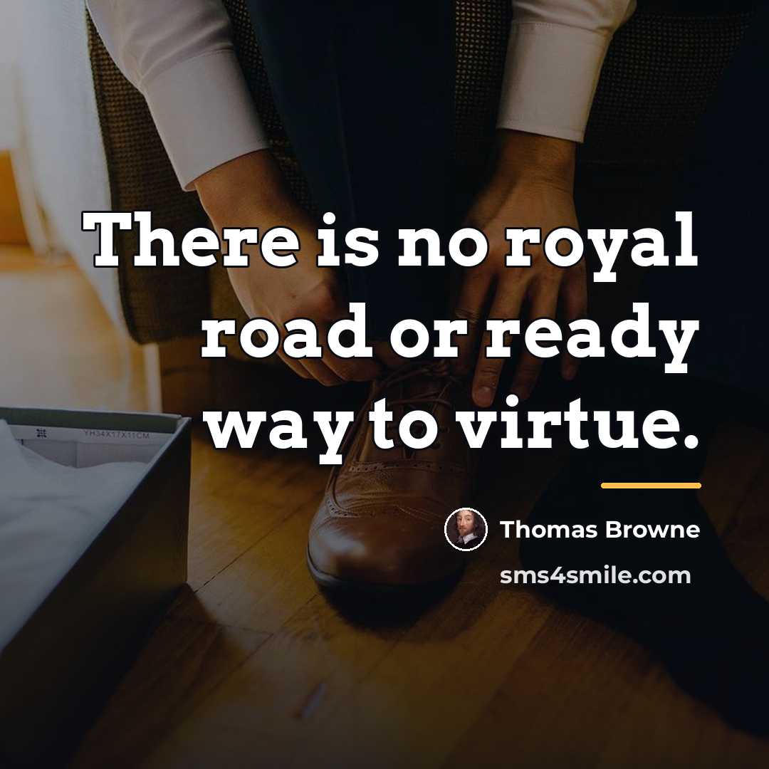 “There is no royal road or ready way to virtue.…” quote by Thomas Browne