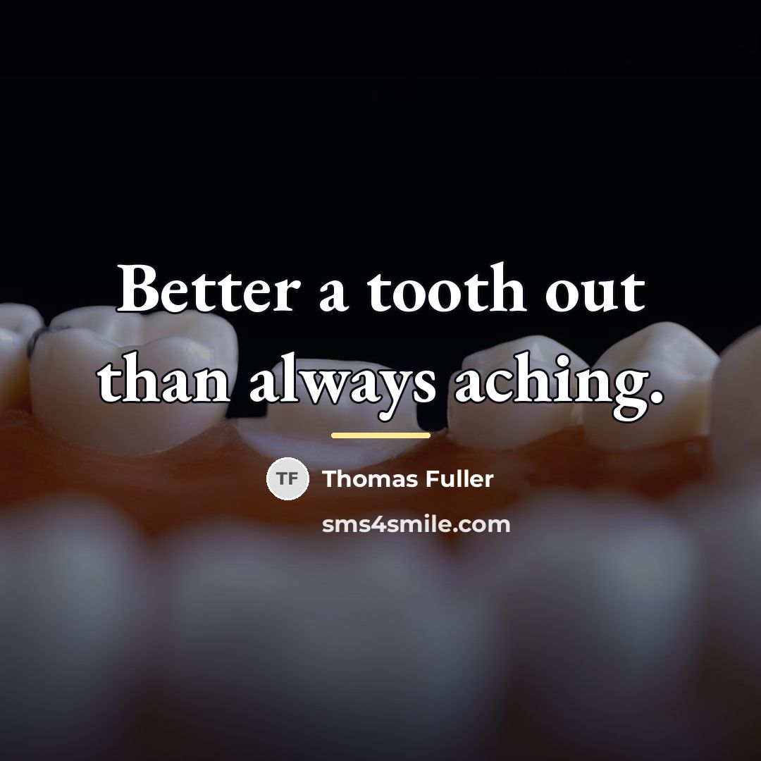 “Better a tooth out than always aching.…” quote by Thomas Fuller