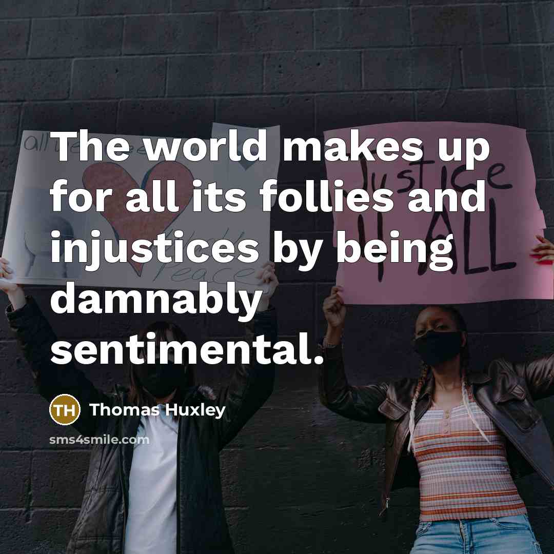 “The world makes up for all its follies and injustices…” quote by Thomas Huxley