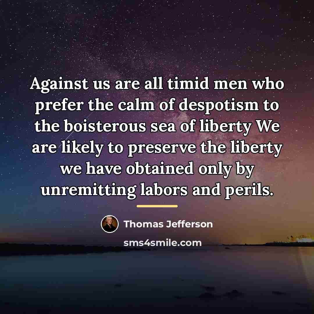 “Against us are all timid men who prefer the calm…” quote by Thomas Jefferson