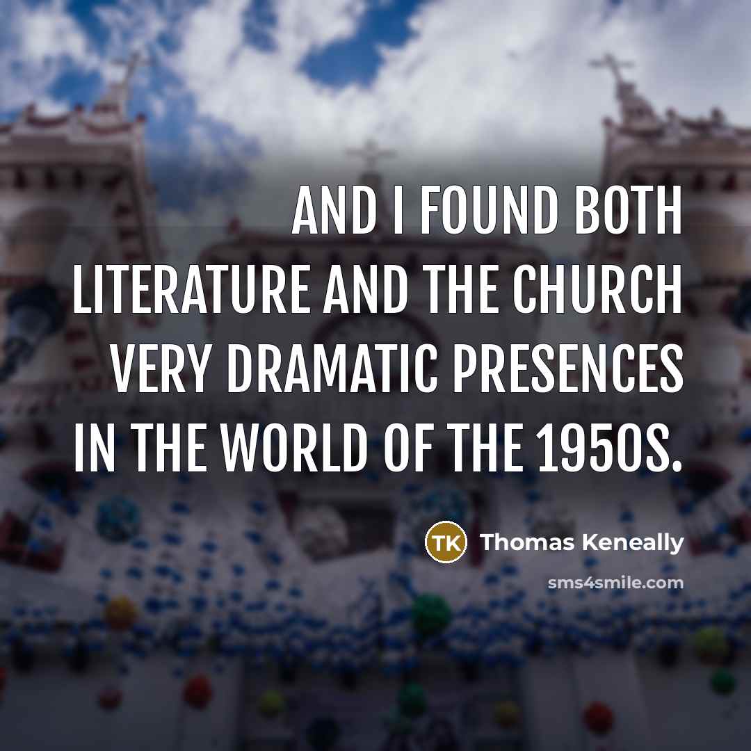 “And I found both literature and the church very dramatic…” quote by Thomas Keneally