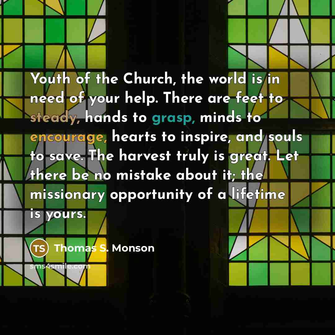 “Youth of the Church, the world is in need of…” quote by Thomas S. Monson