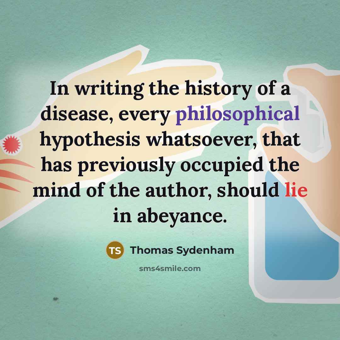 “In writing the history of a disease, every philosophical hypothesis…” quote by Thomas Sydenham