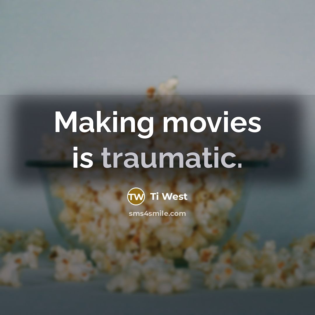 “Making movies is traumatic.…” quote by Ti West