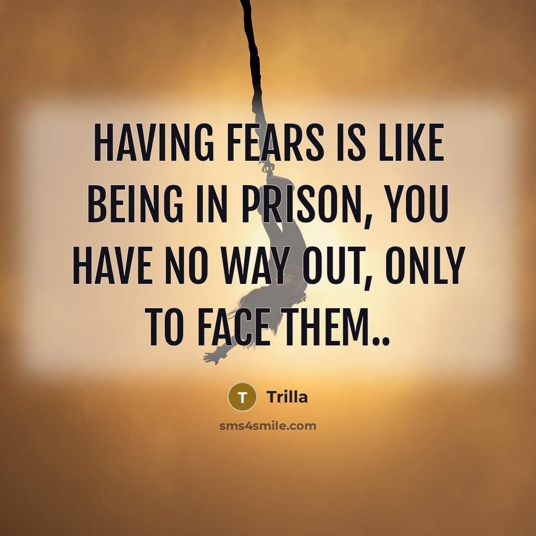 “Having fears is like being in prison, you have no…” quote by Trilla