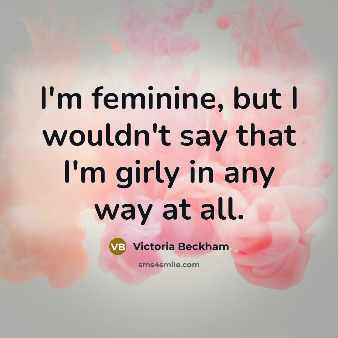 “I'm feminine, but I wouldn't say that I'm girly in…” quote by Victoria Beckham