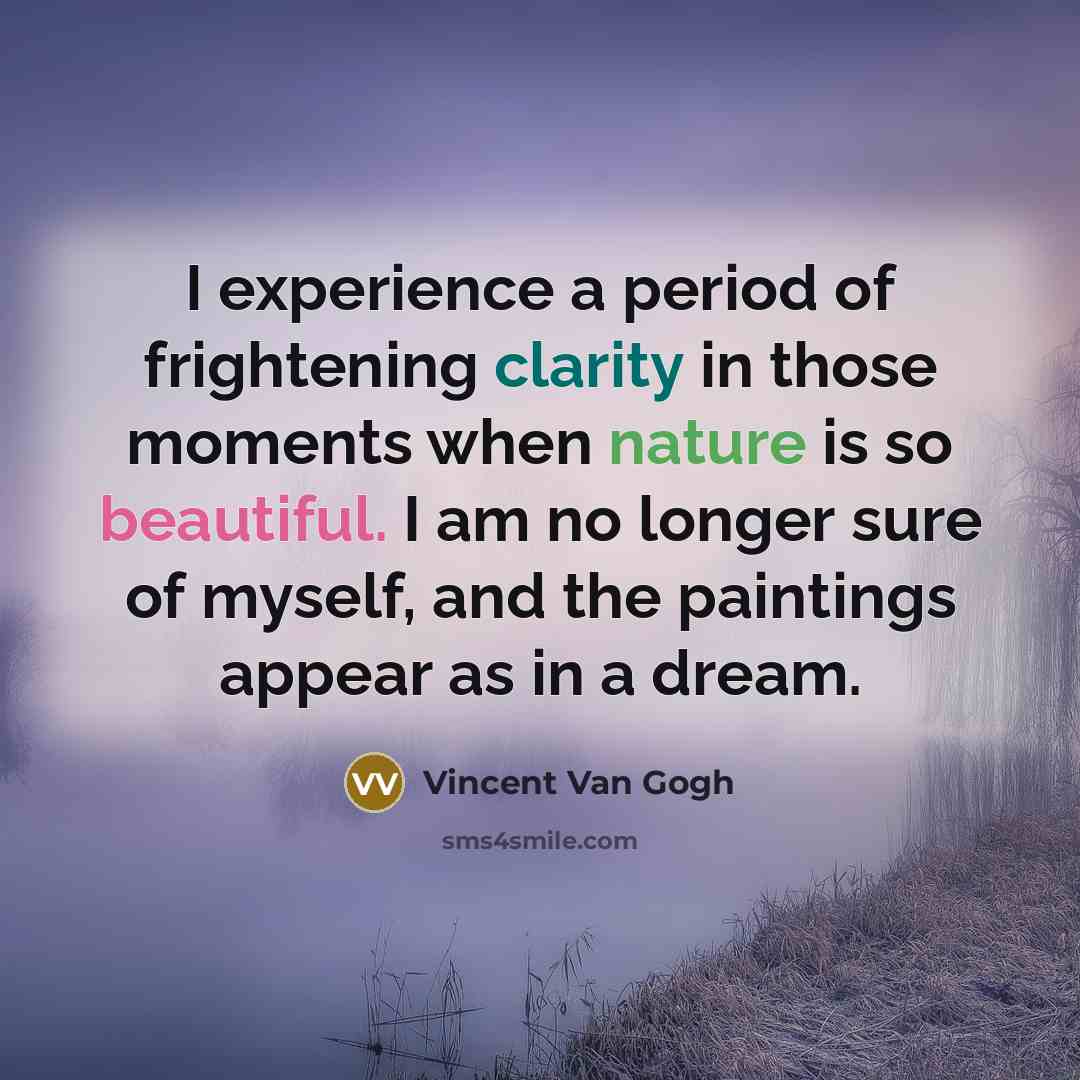 “I experience a period of frightening clarity in those moments…” quote by Vincent Van Gogh