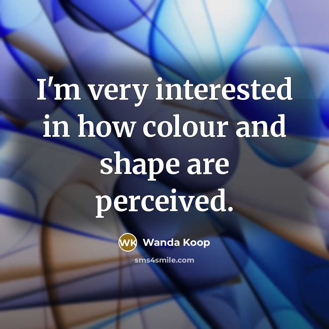 “I'm very interested in how colour and shape are perceived.…” quote by Wanda Koop