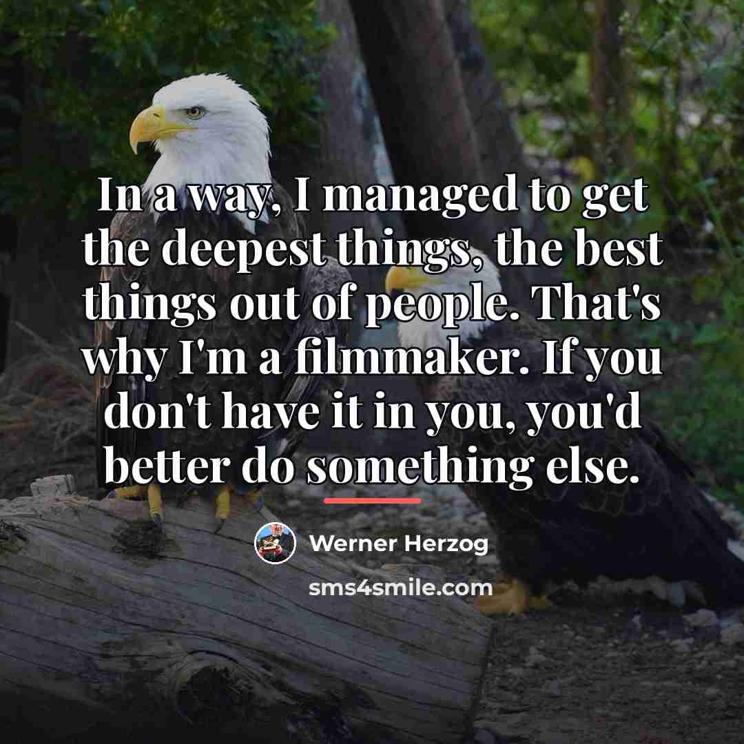 “In a way, I managed to get the deepest things,…” quote by Werner Herzog