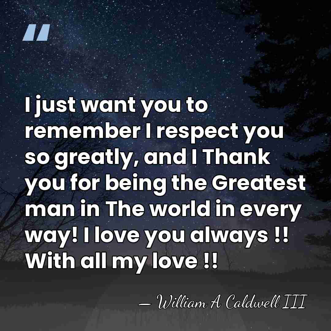 I just want you to remember I respect you so greatly, and&hellip; - William A Caldwell III