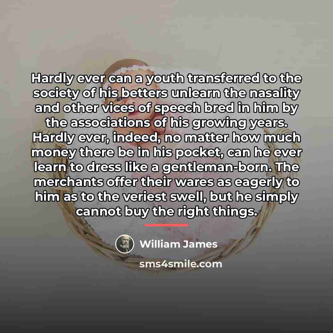 “Hardly ever can a youth transferred to the society of…” quote by William James