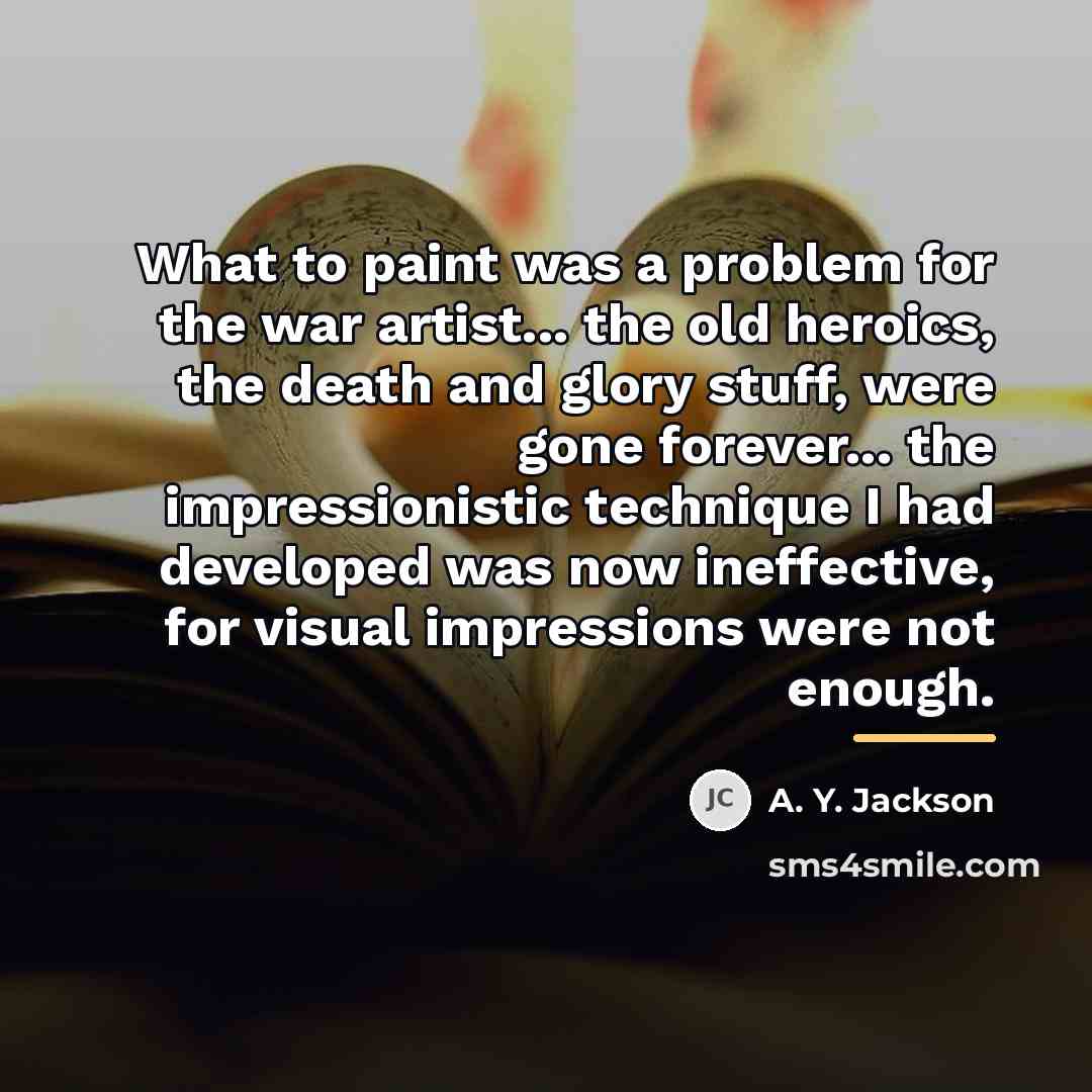 “What to paint was a problem for the war artist...…” quote by A. Y. Jackson