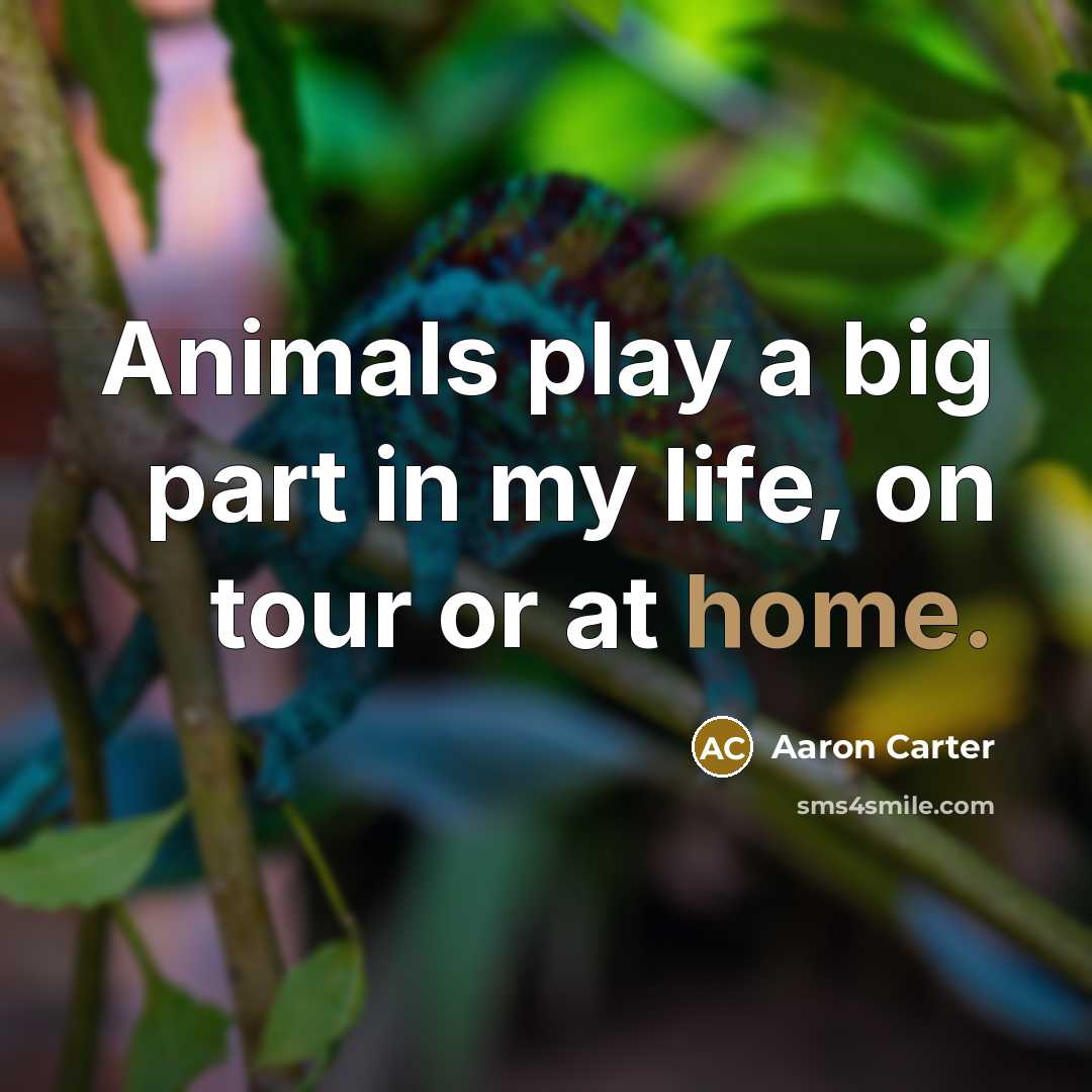 “Animals play a big part in my life, on tour…” quote by Aaron Carter