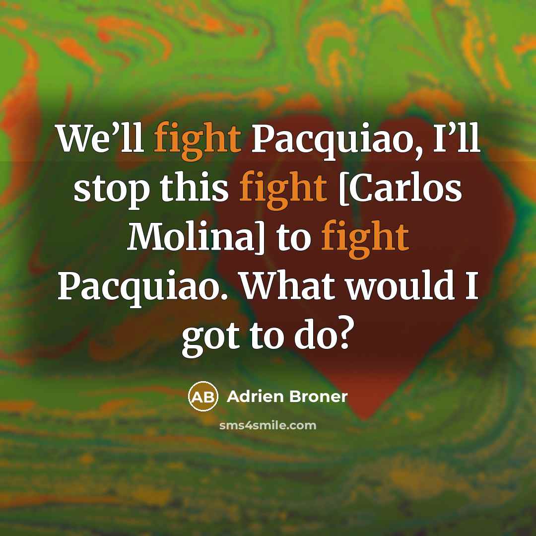 “We’ll fight Pacquiao, I’ll stop this fight [Carlos Molina] to fight Pacquiao. What would I got to do?” quote by Adrien Broner