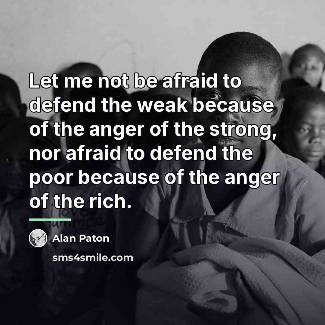 “Let me not be afraid to defend the weak because…” quote by Alan Paton