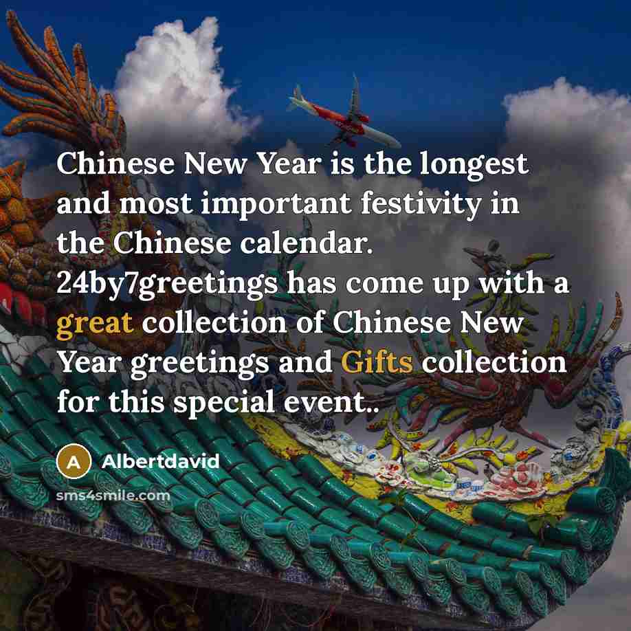 “Chinese New Year is the longest and most important festivity in the Chinese calendar. 24by7greetings has come up with a great collection of Chinese New Year greetings and Gifts collection for this special event..” quote by Albertdavid