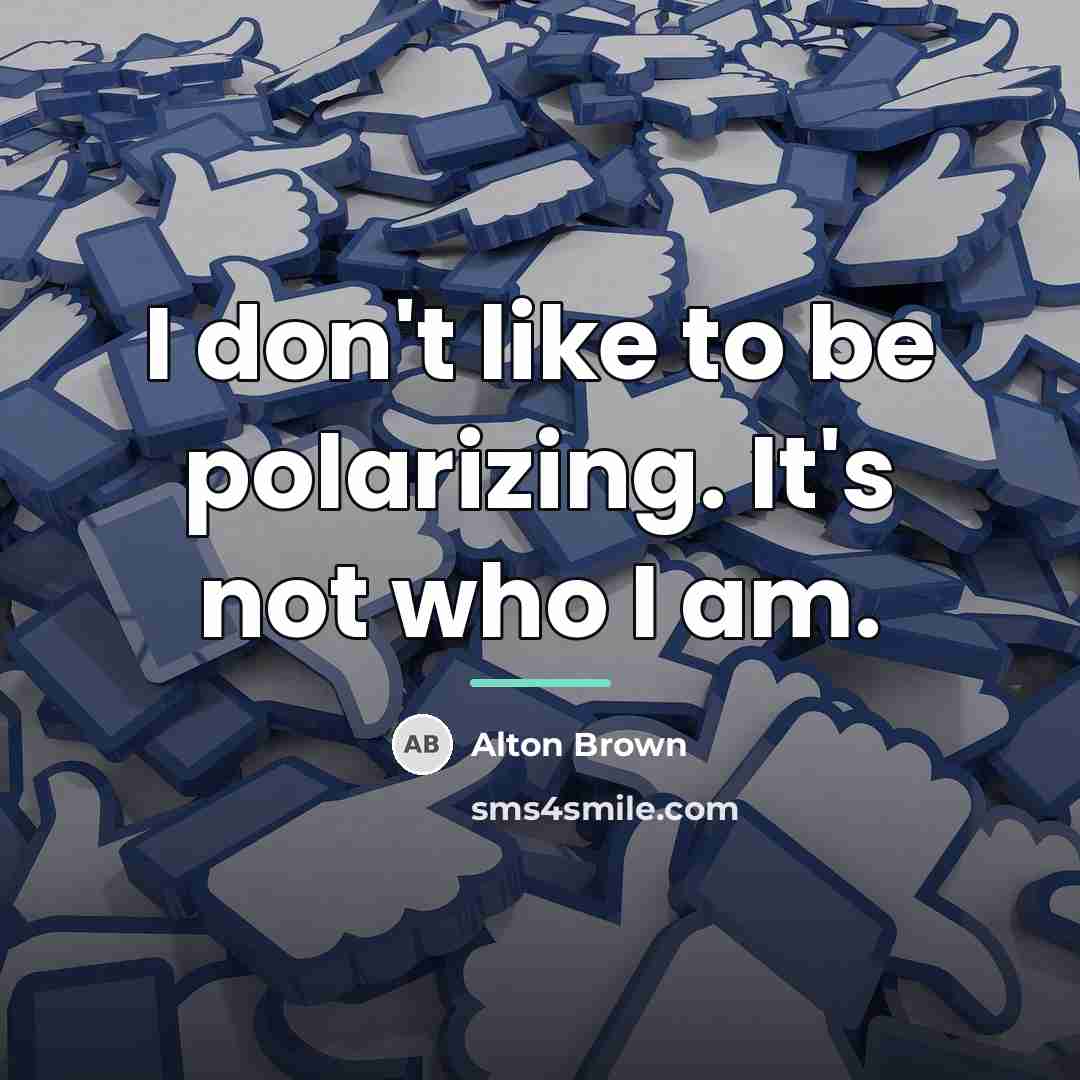 “I don't like to be polarizing. It's not who I…” quote by Alton Brown